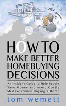 How to Make Better Homebuying Decisions. An Insiders Guide to Help People Save Money and Avoid Costly Mistakes When Buying a Home