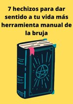 7 hechizos para dar sentido a tu vida más herramienta manual de la bruja