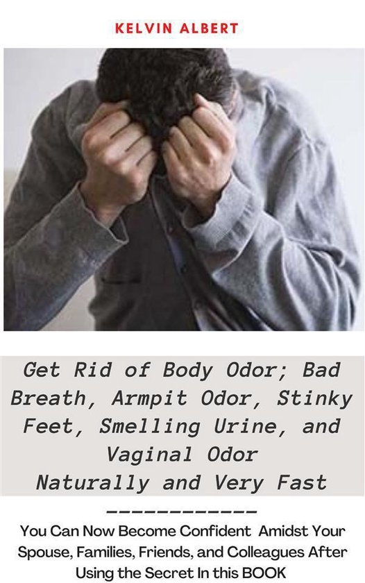Get Rid Of Body Odor, Bad Breath, Armpit Odor, Stinky Feet,  ... - cover
