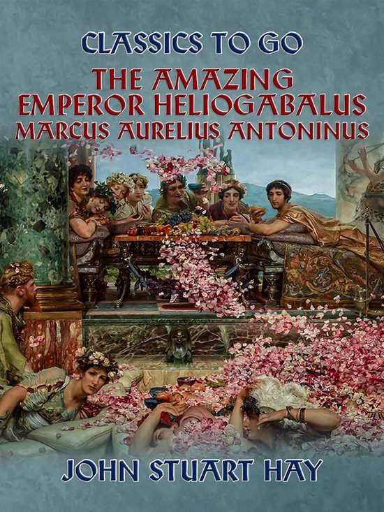 Classics To Go - The Amazing Emperor Heliogabalus, Marcus Au ... - cover