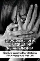 Surviving From An Abusive Relationship: Sad And Inspiring Story Fighting For A Happy And Free Life