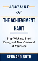 Summary Of The Achievement Habit Stop Wishing, Start Doing, and Take Command of Your Life by Bernard Roth