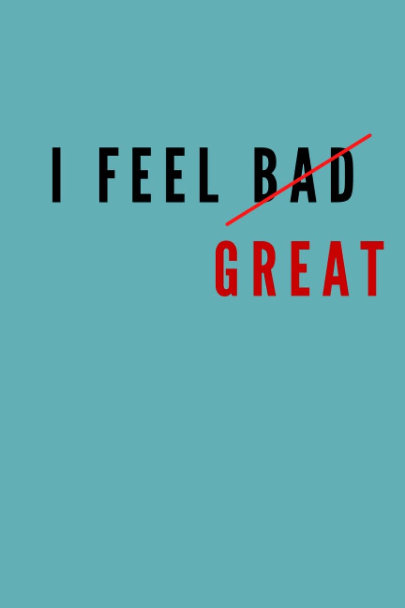 Feel I feel great: notebook for sad people to feel good