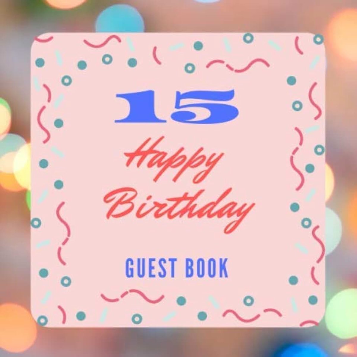 15 Happy Birthday Guest Book: Sweet 15th years Old Birthday Party Guestbook, with Gift Log for Quinceañera girls, For Friends & Family to write in theirs wishes