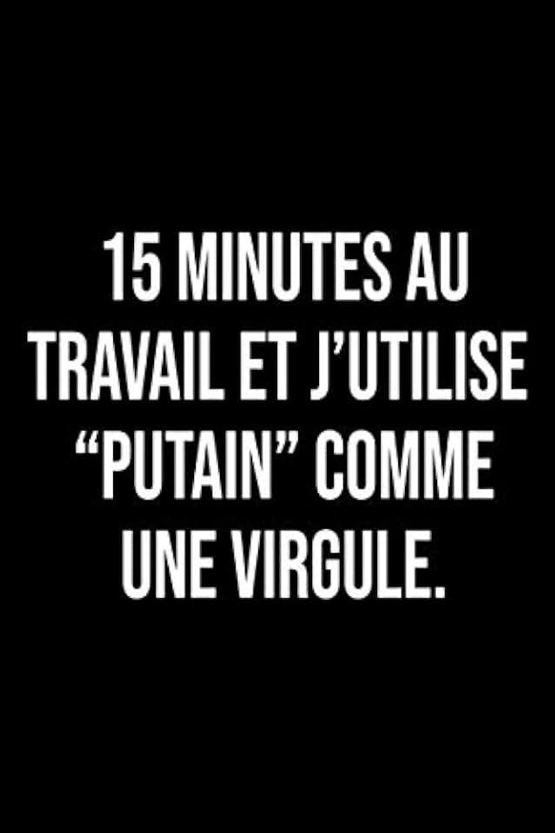 15 minutes au travail et j’utilise “putain” comme une virgule - Carnet de notes: Cadeau Idéal pour les collègues de travail, la famille, les ami(e)s ... -120 Pages - Papier Ligné - Petit Format A5