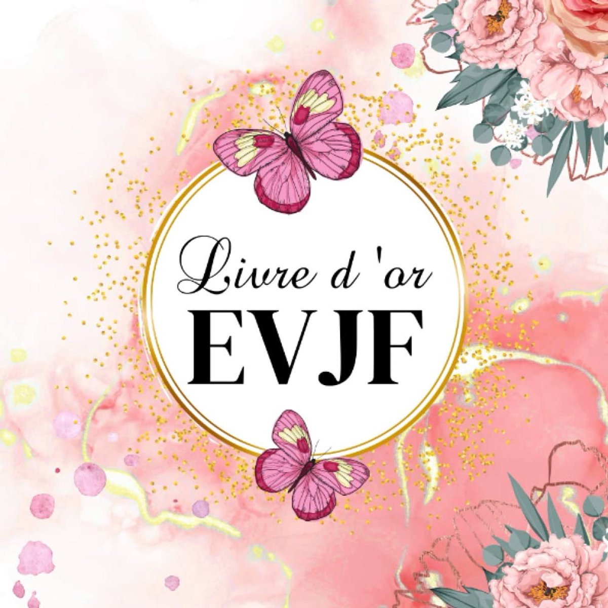 d'or EVJF: Livre d’or de Mon Enterrement de Vie de Jeune Fille. Carnet à Compléter de Messages de Félicitations et de Photos Souvenirs par les ... Couverture : Florale Rose avec Papillons.