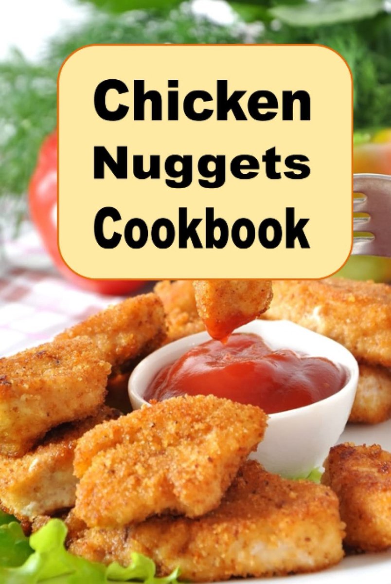 Nuggets Cookbook: herb, Encrusted, Beer Battered Grilled and Copy Cat Nugget Recipes