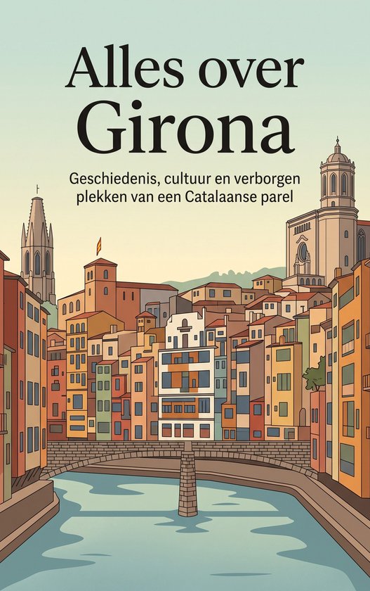 Boek 'Alles over Girona': Geschiedenis, cultuur en verborgen plekken van een Catalaanse parel. Geïllustreerde stadsgezicht met brug en rivier.