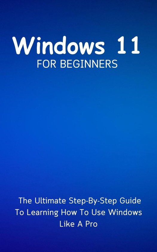Windows 11 For Beginners: The Ultimate Step-By-Step Guide To ... - cover
