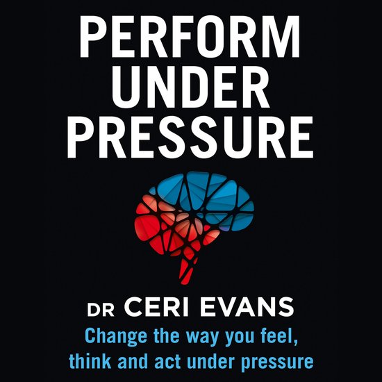 Perform Under Pressure: Change the Way You Feel, Think and A ... - cover