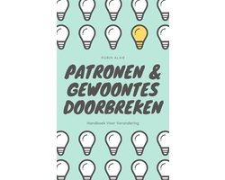 Patronen Doorbreken - Het Ultieme Boek! Gewoontes Veranderen Doe Je Zo – Handboek Voor Verandering: Slechte Gewoontes Veranderen & Patronen Doorbreken