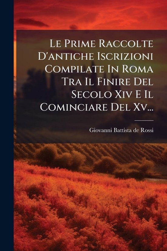 Le Prime Raccolte D'antiche Iscrizioni Compilate In Roma Tra ... - cover