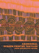 Aboriginal Screen-Printed Textiles from Australia’s Top End