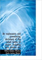 An Explanatory and Pronouncing Dictionary of the Noted Names of Fiction, Including Also Familiar PSE