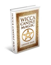 Wicca Spell Books 2 - Wicca Candle Magic: How To Unleash the Power of Fire to Manifest Your Desires