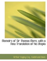 Memoirs of Sir Thomas More, with a New Translation of His Utopia