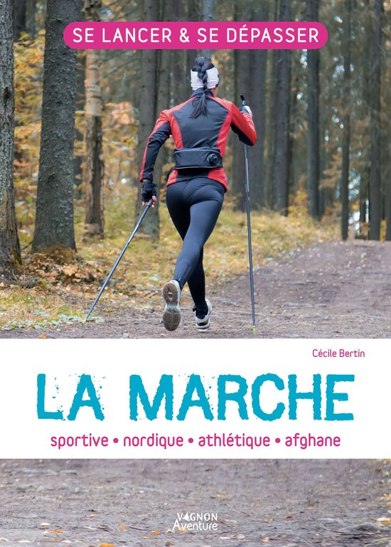 Se lancer & se dépasser - La marche : sportive - athlétique - nordique - afghane