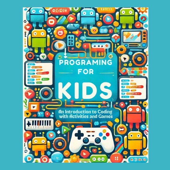 Programming for Kids: An Introduction to Coding with Activities and Games