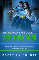 The Insanely Easy Guide to the 2021 Apple TV 4k: Getting Started With the Latest Generation of Apple TV and TVOS 14.5