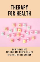 Therapy For Health: How To Improve Physical And Mental Health By Adjusting The Emotion