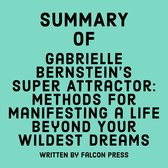 Summary of Gabrielle Bernstein's Super Attractor: Methods for Manifesting a Life Beyond Your Wildest Dreams