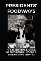 Presidents' Foodways: The Historical Stories Of Presidential Foods & Entertaining 1850-1901