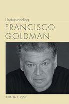 Understanding Contemporary American Literature - Understanding Francisco Goldman