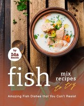 Fish Mix Recipes to Try: Amazing Fish Dishes That You Can't Resist