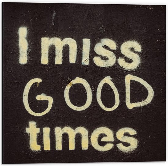 Dibond - ''I Miss Good Times'' Witte Letters op Zwarte Achtergrond - 50x50cm Foto op Aluminium (Wanddecoratie van metaal)