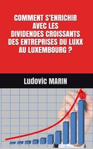 COMMENT S’ENRICHIR AVEC LES DIVIDENDES CROISSANTS DES ENTREPRISES DU LUXX AU LUXEMBOURG ?