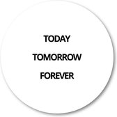 Today Tomorrow Forever - Muurcirkel 80cm - Wandcirkel voor buiten - Aluminium Dibond - Besteposter - Minimalist - Tekstposters