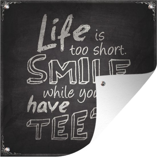 Tuinposters Quotes - Life is too short smile while you still have teeth - Spreuken - 50x50 cm - Tuindoek - Buitenposter