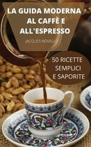 La Guida Moderna Al Caffe E All'espresso 50 Ricette Semplici E Saporite