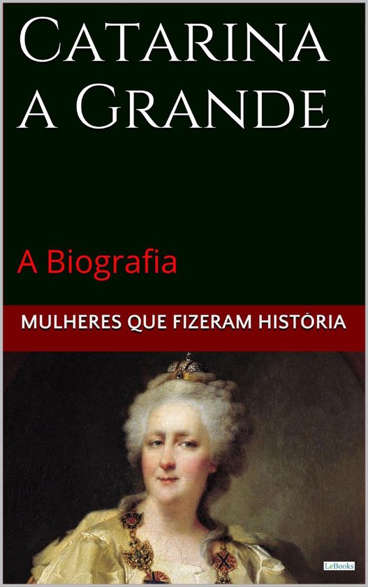 Mulheres que Fizeram História - Catarina a Grande: A Biogra ... - cover