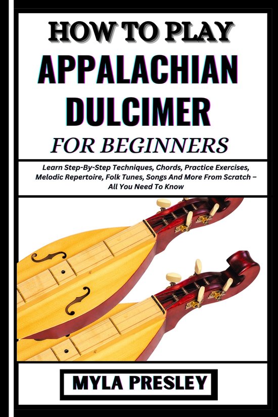 HOW TO PLAY APPALACHIAN DULCIMER FOR BEGINNERS (ebook), Myla Presley