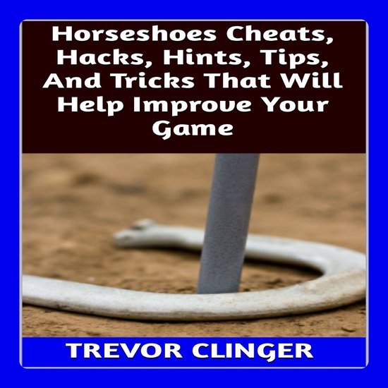 Horseshoes Cheats, Hacks, Hints, Tips, And Tricks That Will Help