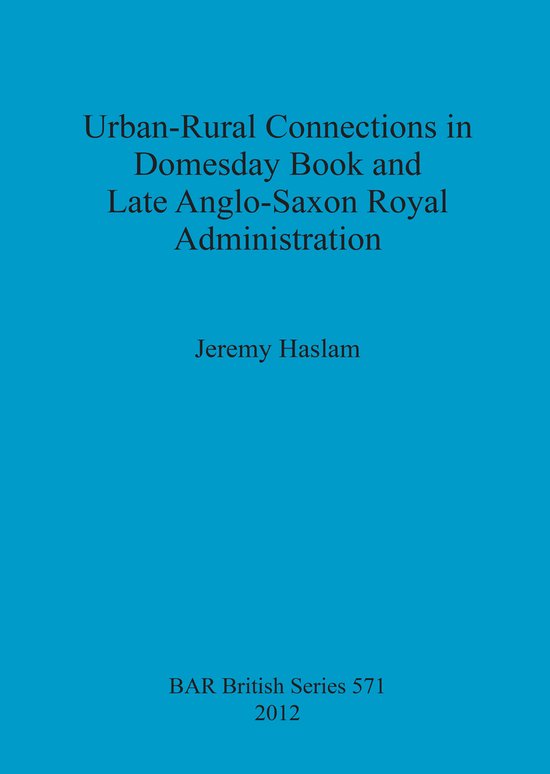 Boek "Urban-Rural Connections in Domesday Book and Late Anglo-Saxon Royal Administration" door Jeremy Haslam, BAR British Series 571, 2012.