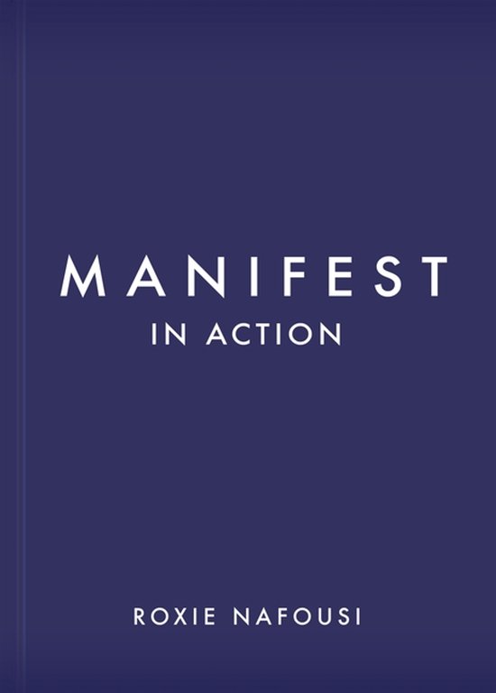 Boek met de titel 'MANIFEST IN ACTION' in witte letters op een donkerblauwe achtergrond. Daaronder 'ROXIE NAFOUSI'.