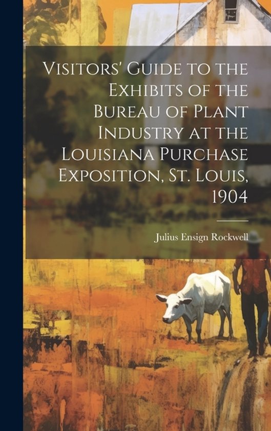 Visitors' Guide to the Exhibits of the Bureau of Plant Industry at the Louisiana Purchase Exposition, St. Louis, 1904