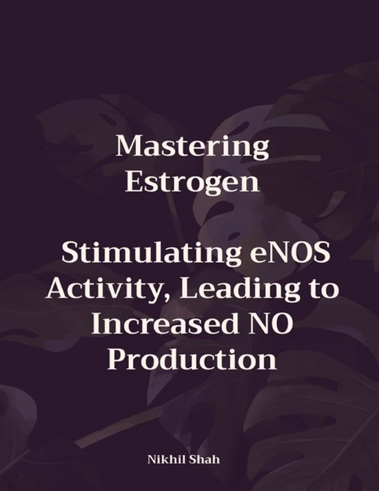 Mastering Estrogen; Stimulating eNOS Activity, Leading to Increased NO Production