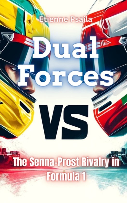 Dual Forces - The Senna-Prost Rivalry In Formula 1 - cover