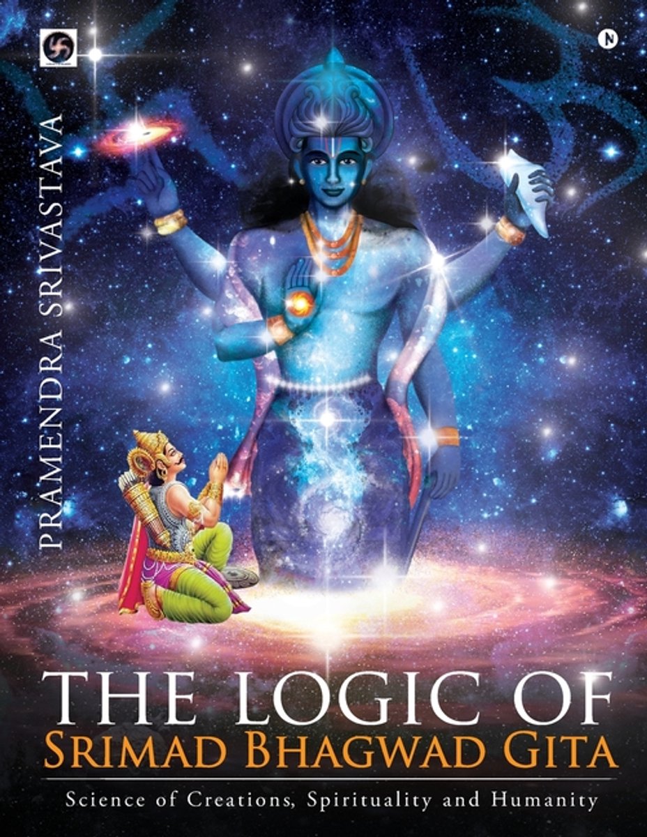 The Logic Of Srimad Bhagwad Gita van Pramendra Srivastava