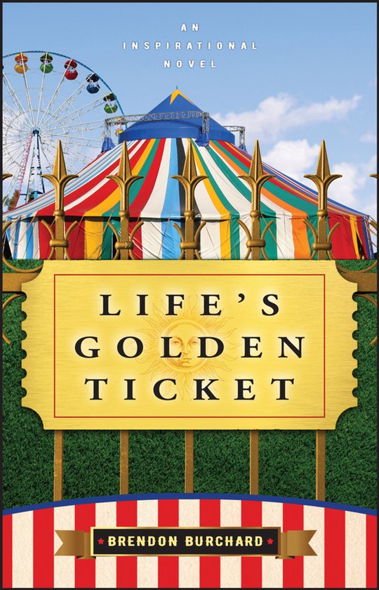 Boekomslag voor "Life's Golden Ticket" met een kleurrijke circustent, reuzenrad, gouden ticket en de tekst "AN INSPIRATIONAL NOVEL" en "BRENDON BURCHARD".