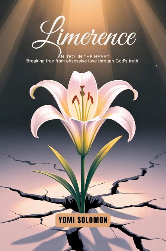 Overcoming Limerence: Faith Based Relationship Series 1 - Limerence: An Idol in The Heart- Breaking Free from Obsessive Love Through God’s Truth