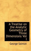A Treatise on the Analytic Geometry of Three Dimensions Vol I