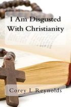 I Am Disgusted with Christianity