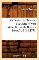Histoire- M�moires Du Chevalier d'Arvieux, Envoy� Extraordinaire Du Roy � La Porte. T. 6 (�d.1735)
