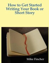 How to Get Started Writing Your Book or Short Story