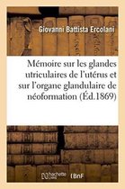 Memoire Sur Les Glandes Utriculaires de L'Uterus Et Sur L'Organe Glandulaire de Neoformation