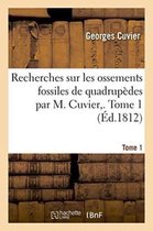 Histoire- Recherches Sur Les Ossements Fossiles de Quadrup�des Par M. Cuvier, . Tome 1